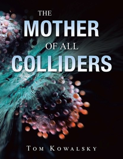 The Mother of All Colliders, Tom Kowalsky - Paperback - 9781663264695
