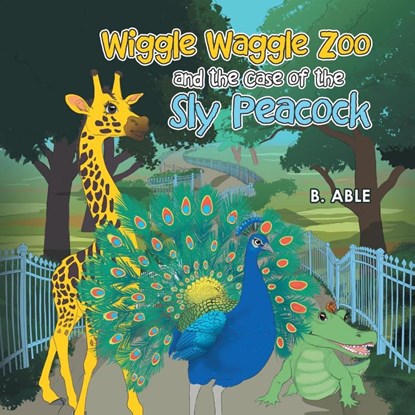 Wiggle Waggle Zoo and the Case of the Sly Peacock, B. Able - Paperback - 9781663273529