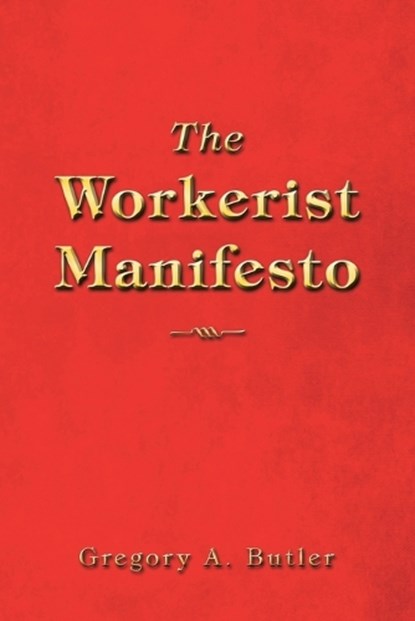 The Workerist Manifesto, Gregory A Butler - Paperback - 9781663280008