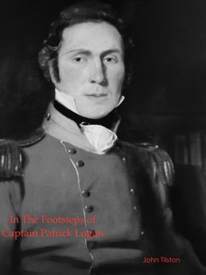 In the Footsteps of Captain Patrick Logan, John Tilston - Ebook - 9781663565594