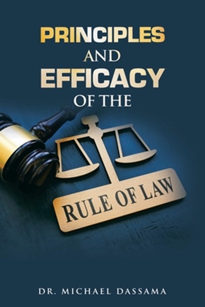 Principles and Efficacy of the Rule of Law, Dr Michael Dassama - Paperback - 9781664118065
