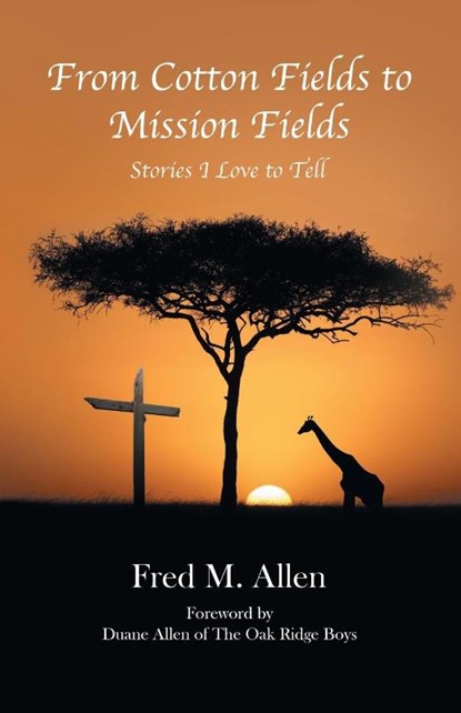 From Cotton Fields to Mission Fields, Fred M Allen - Paperback - 9781664219007