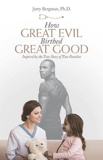How Great Evil Birthed Great Good, BERGMAN,  Jerry - Paperback - 9781664220195