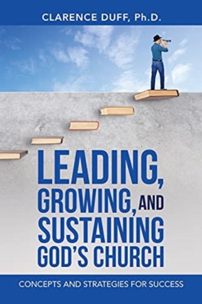 Leading, Growing, and Sustaining God's Church, CLARENCE,  PH D Duff - Paperback - 9781664238237
