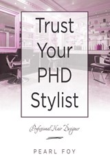 Trust Your Phd Stylist - Pearl Foy - 9781664241022