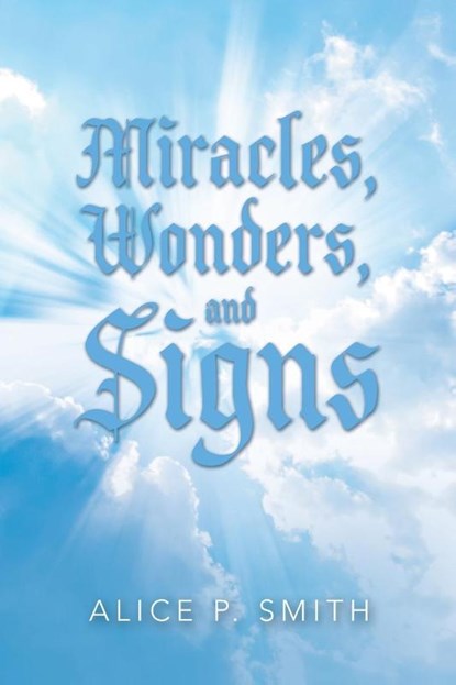 Miracles, Wonders, and Signs, Alice P Smith - Paperback - 9781664269934
