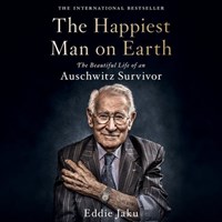 The Happiest Man on Earth: The Beautiful Life of an Auschwitz Survivor | Eddie Jaku | 