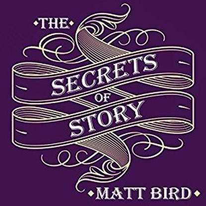 The Secrets of Story: Innovative Tools for Perfecting Your Fiction and Captivating Readers, Matt Bird - AVM - 9781665147736
