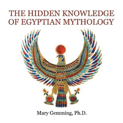 The Hidden Knowledge of Egyptian Mythology, GEMMING,  Mary, PH D - Paperback - 9781665522878