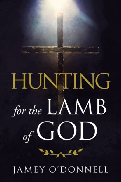 Hunting for the Lamb of God, Jamey O'Donnell - Paperback - 9781665533041