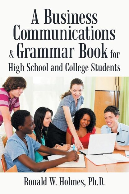 A Business Communications & Grammar Book for High School and College Students, Ronald W Holmes - Paperback - 9781665541800