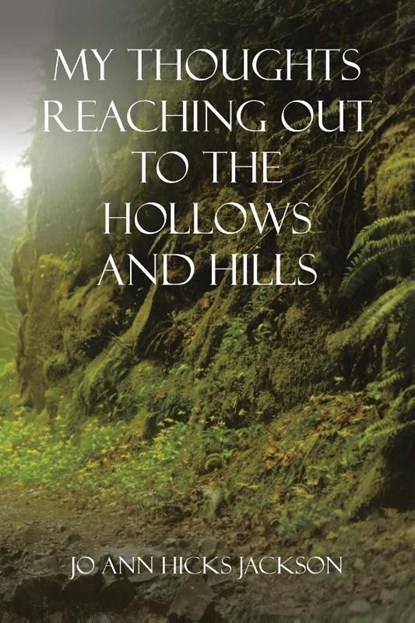 My Thoughts Reaching out to the Hollows and Hills, Jo Ann Hicks Jackson - Paperback - 9781665543026