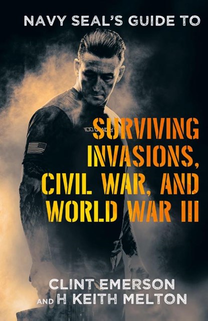 Navy SEAL's Guide to Surviving Invasions, Civil War, and World War III, Clint Emerson ; H Keith Melton - Gebonden - 9781665755801