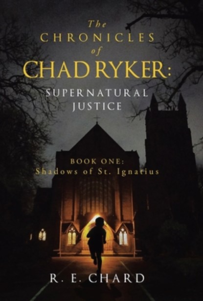The CHRONICLES of CHAD RYKER: SUPERNATURAL JUSTICE: BOOK ONE: Shadows of St. Ignatius, R. E. Chard - Gebonden - 9781665771009