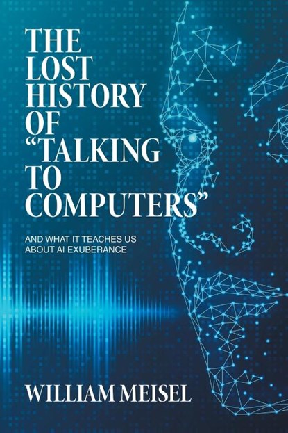 The Lost History of "Talking to Computers", William Meisel - Paperback - 9781665773133