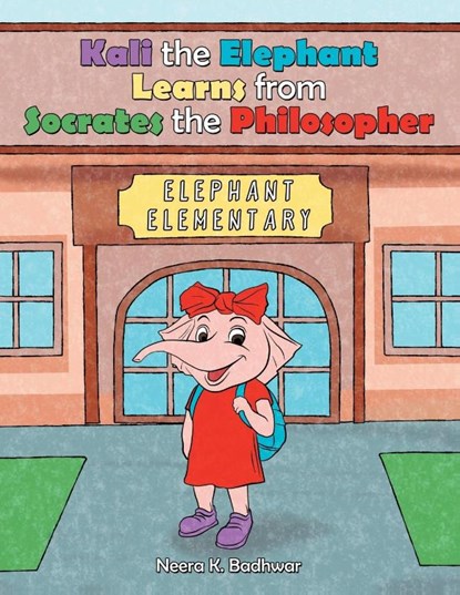 Kali the Elephant Learns from Socrates the Philosopher, Neera K. Badhwar - Paperback - 9781665773683