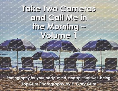 Take Two Cameras and Call Me in the Morning - Volume 1: Photography for your body, mind, and spiritual well-being., E. Gary Gum - Paperback - 9781665775939