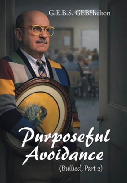 Purposeful Avoidance: (Bullied, Part 2), G. E. B. S. Gebshelton - Gebonden - 9781665796446