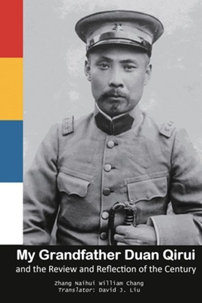 My Grandfather Duan Qirui and the Review and Reflection of the Century, ¿¿¿ Naihui Zhang ; ¿¿¿ William Chang - Paperback - 9781665800358