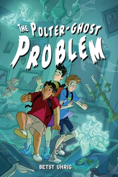 The Polter-Ghost Problem, Betsy Uhrig - Paperback - 9781665916110