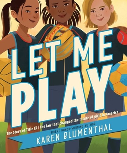 Let Me Play: The Story of Title IX: The Law That Changed the Future of Girls in America, Karen Blumenthal - Paperback - 9781665918756