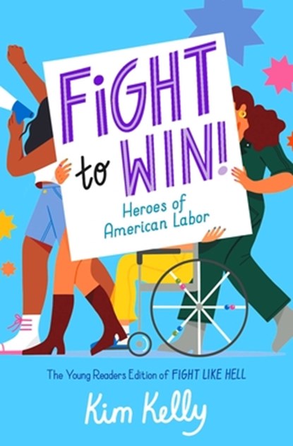 Fight to Win!: Heroes of American Labor (the Young Readers Edition of Fight Like Hell), Kim Kelly - Gebonden - 9781665937290