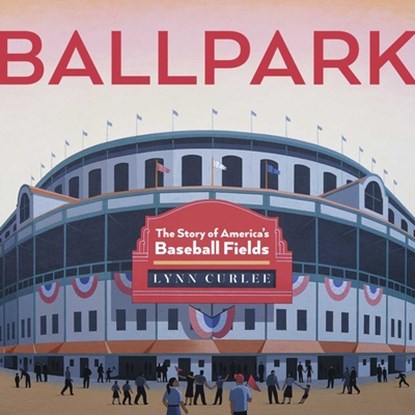 Ballpark: The Story of America's Baseball Fields, Lynn Curlee - Paperback - 9781665968850