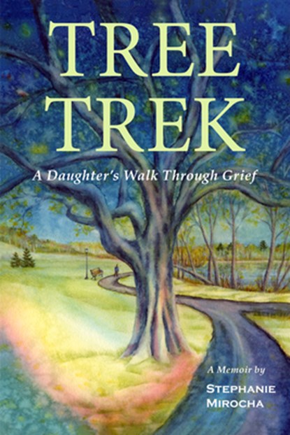 Tree Trek: A Daughter's Walk Through Grief, Stephanie Mirocha - Paperback - 9781666406931
