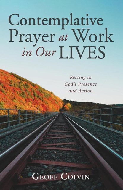 Contemplative Prayer at Work in Our Lives, Geoff Colvin - Paperback - 9781666702682