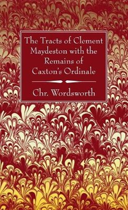 The Tracts of Clement Maydeston with the Remains of Caxton's Ordinale, WORDSWORTH,  Chr - Gebonden - 9781666705393
