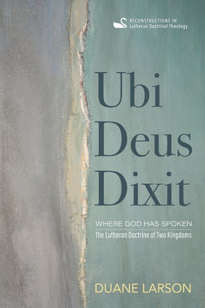 Ubi Deus Dixit: Where God Has Spoken: The Lutheran Doctrine of Two Kingdoms, Duane Larson - Gebonden - 9781666714524