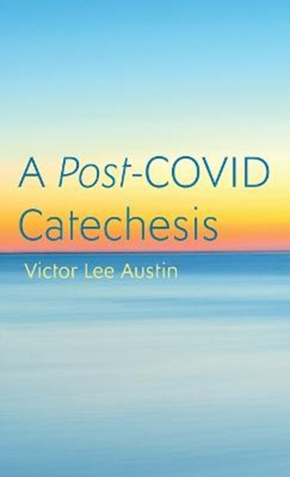 A Post-COVID Catechesis, Victor Lee Austin - Gebonden - 9781666721935