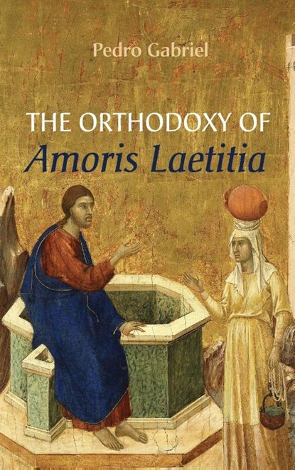 The Orthodoxy of Amoris Laetitia, Pedro Gabriel - Gebonden - 9781666727784