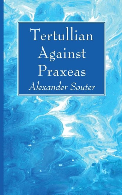 Tertullian Against Praxeas, Alexander Souter - Paperback - 9781666733884