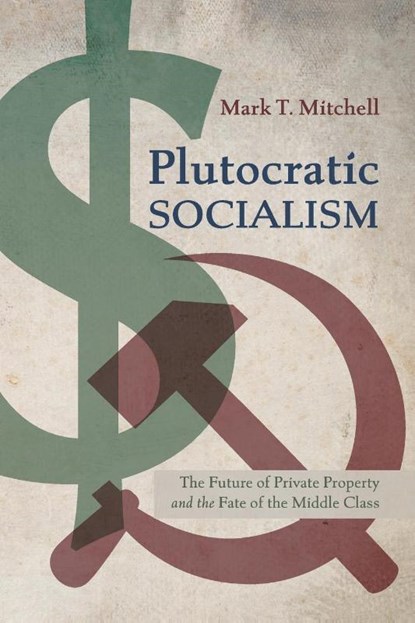 Plutocratic Socialism, Mark T Mitchell - Paperback - 9781666736588