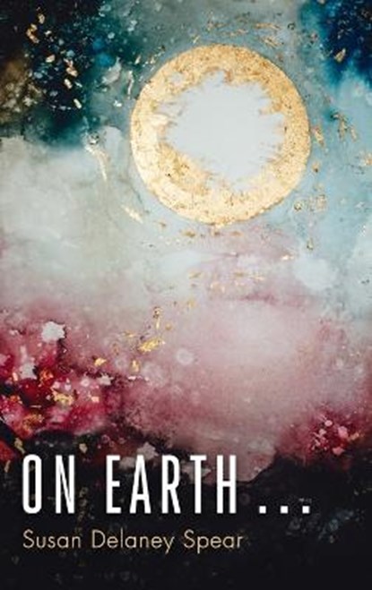On Earth . . ., SPEAR,  Susan Delaney - Gebonden - 9781666740738