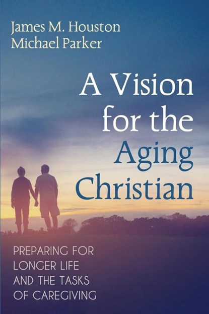 A Vision for the Aging Christian, James M. Houston ; Michael Parker - Paperback - 9781666741209