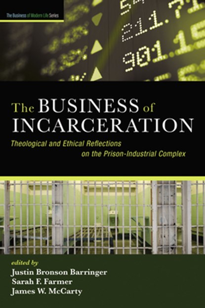 The Business of Incarceration: Theological and Ethical Reflections on the Prison-Industrial Complex, Justin Bronson Barringer - Paperback - 9781666756685