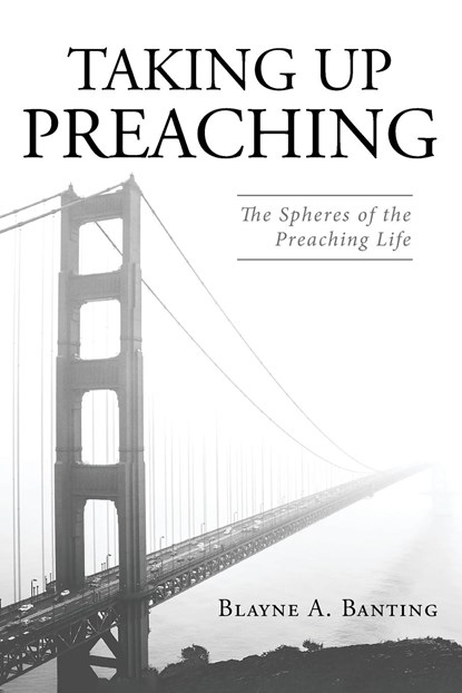 Taking Up Preaching, Blayne A. Banting - Paperback - 9781666771732