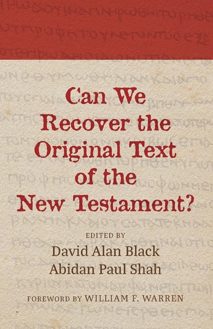 Can We Recover the Original Text of the New Testament?, David Alan Black ;  Abidan Paul Shah - Paperback - 9781666773743