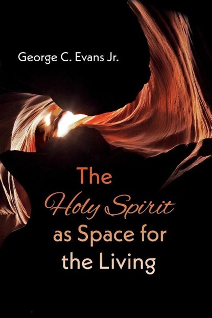 The Holy Spirit as Space for the Living, George C. Jr. Evans - Paperback - 9781666779080
