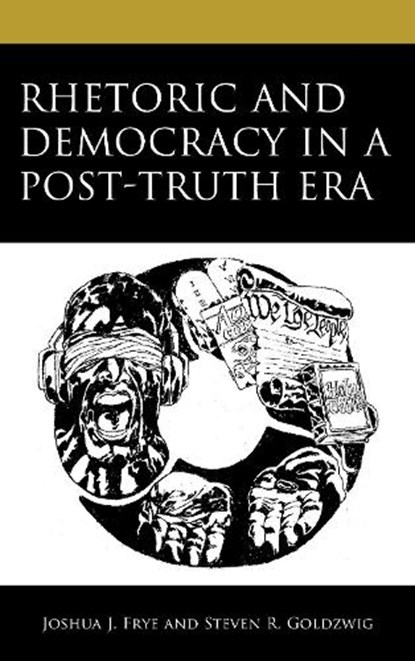 Rhetoric and Democracy in a Post-Truth Era, Joshua J. Frye ; Steven R. Goldzwig - Gebonden - 9781666902808