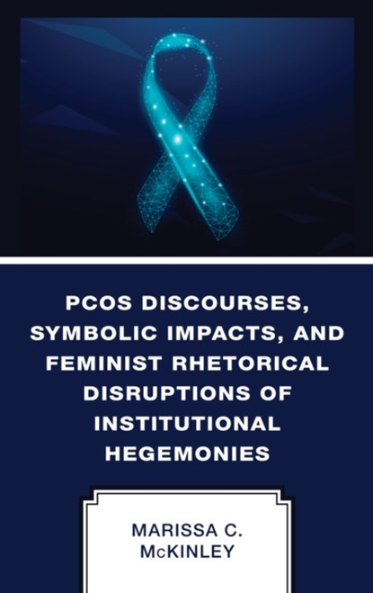 PCOS Discourses, Symbolic Impacts, and Feminist Rhetorical Disruptions of Institutional Hegemonies, Marissa C. McKinley - Gebonden - 9781666905502