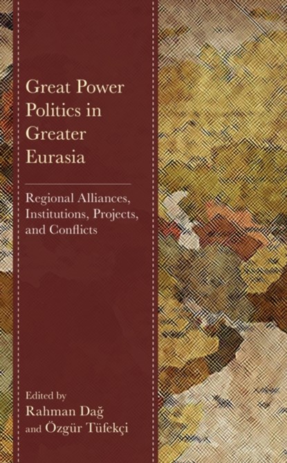 Great Power Politics in Greater Eurasia, Rahman Dag ; OEzgur Tufekci - Gebonden - 9781666914115
