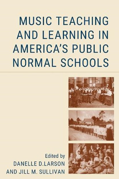 Music Education in America's Public Normal Schools, Danelle D. Larson ; Jill M. Sullivan - Gebonden - 9781666921717