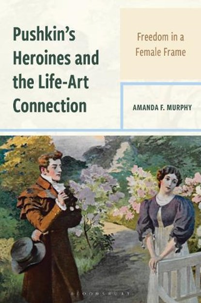 Pushkin's Heroines and the Life-Art Connection, Amanda F. (Nazarbayev University) Murphy - Gebonden - 9781666928648