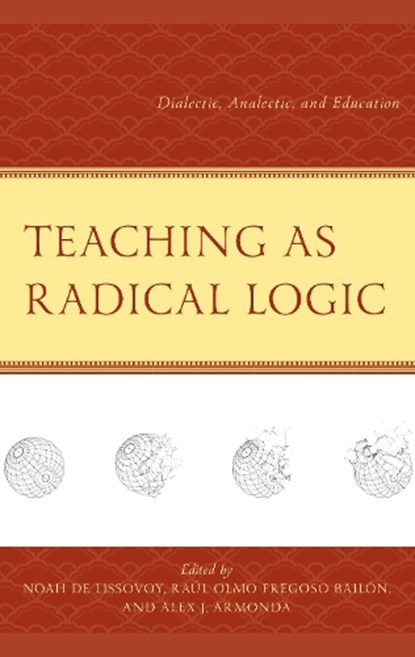 Teaching as Radical Logic, Noah De Lissovoy ; Raul Olmo Fregoso Bailon ; Alex J. Armonda - Gebonden - 9781666949735
