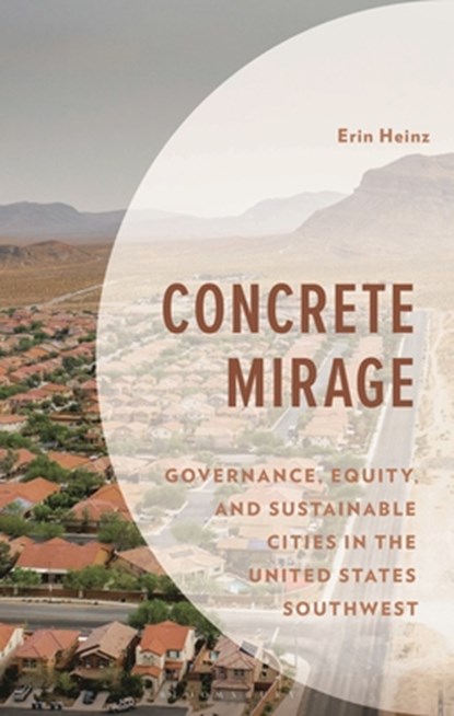 Concrete Mirage: Governance, Equity, and Sustainable Cities in the United States Southwest, Erin Heinz - Gebonden - 9781666959802