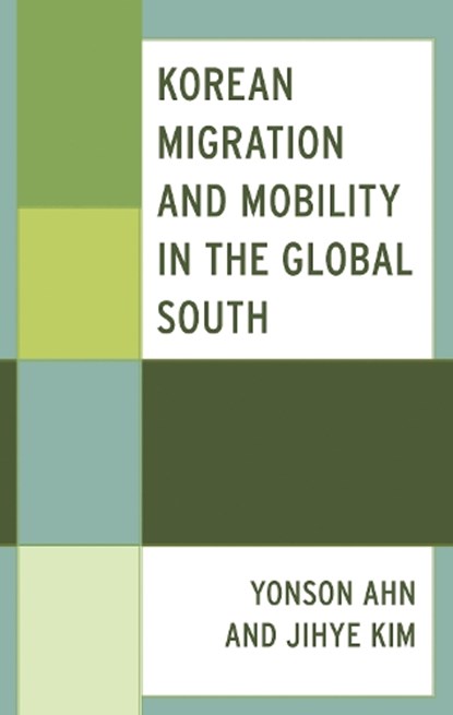 Korean Migration and Mobility in the Global South, Yonson Ahn ; Jihye Kim - Gebonden - 9781666963809