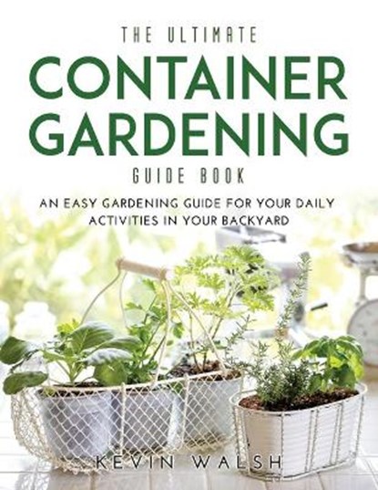 The Ultimate Container Gardening Guide Book, WALSH,  Kevin - Paperback - 9781667123776